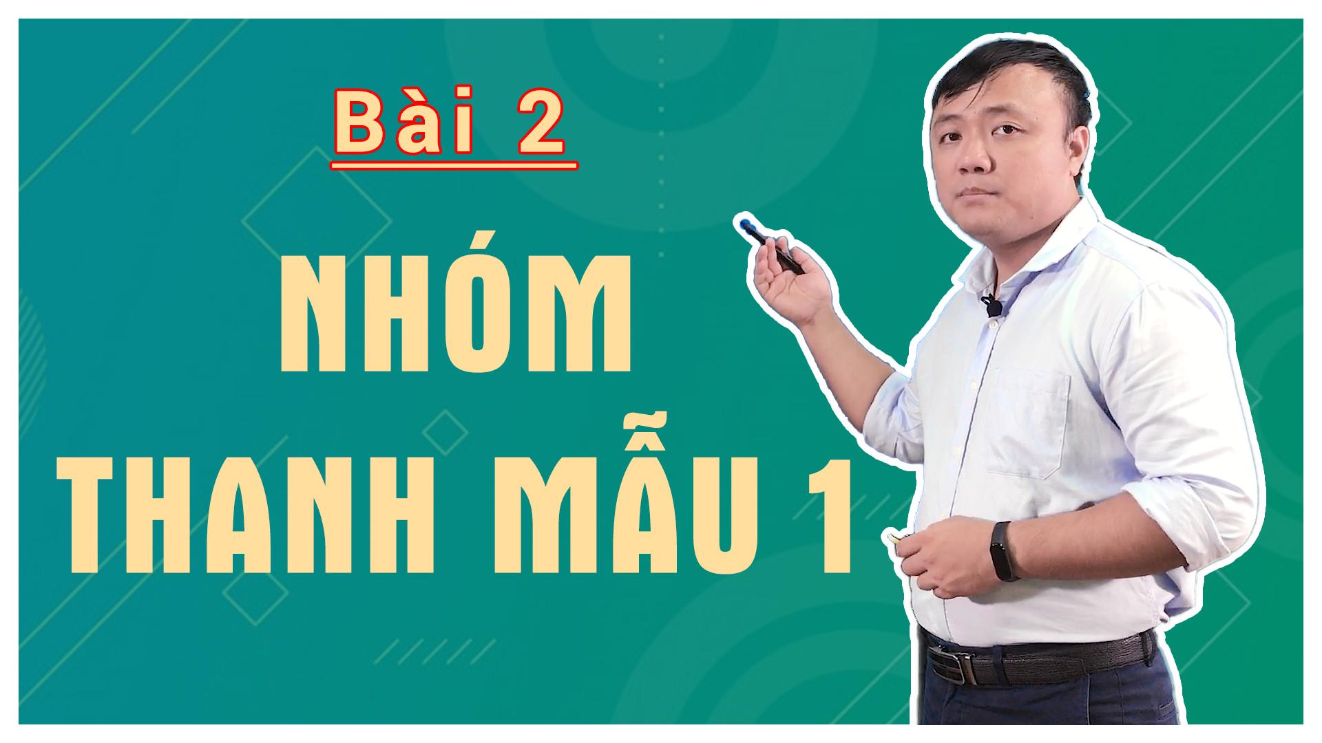 Bài 2: Nhóm Thanh Mẫu 1 ： b    p   m